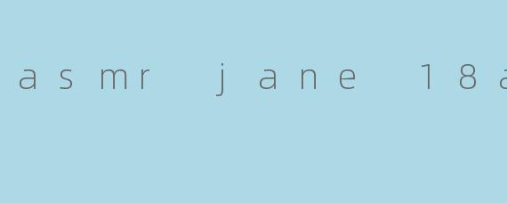 asmr jane 18asmr
